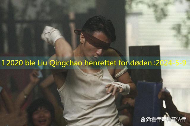 I 2020 ble Liu Qingchao henrettet for døden.