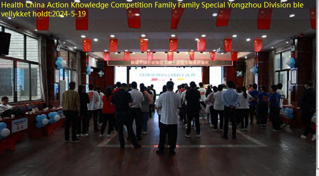Health China Action Knowledge Competition Family Family Special Yongzhou Division ble vellykket holdt